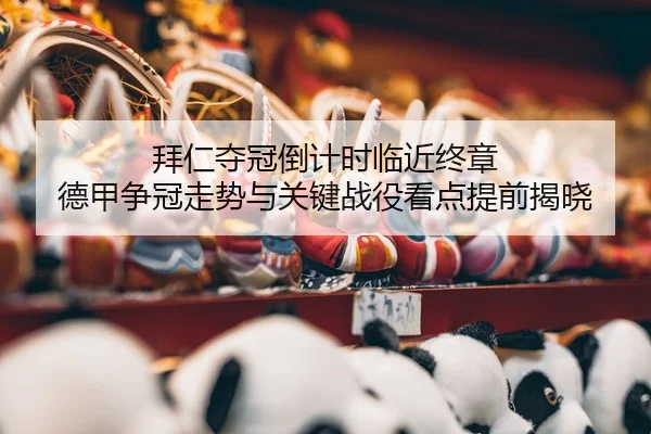 拜仁夺冠倒计时临近终章 德甲争冠走势与关键战役看点提前揭晓