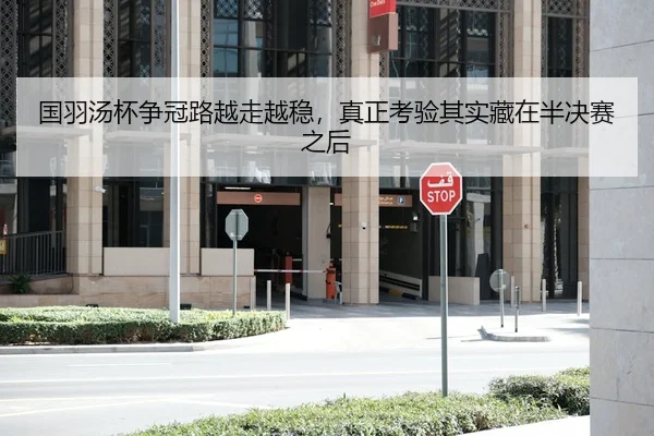 国羽汤杯争冠路越走越稳，真正考验其实藏在半决赛之后